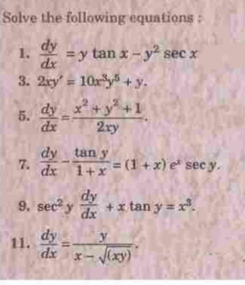 Solve the following equations:
dy
1.
=y tan x-y sec x
dx
3. 2ry = 10ry5 + y.
5, dy x+y* +1
dx
2ry
dy tan y
7.
dx 1+x = (1 +x) e sec y.
9. sec y
dy
+x tan y = x.
dx
dy
y
11.
dx
x- J(xy)
