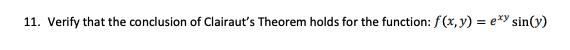 11. Verify that the conclusion of Clairaut's Theorem holds for the function: f(x, y) = exy sin(y)
