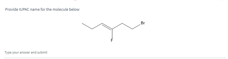 Provide IUPAC name for the molecule below
Type your answer and submit
Br