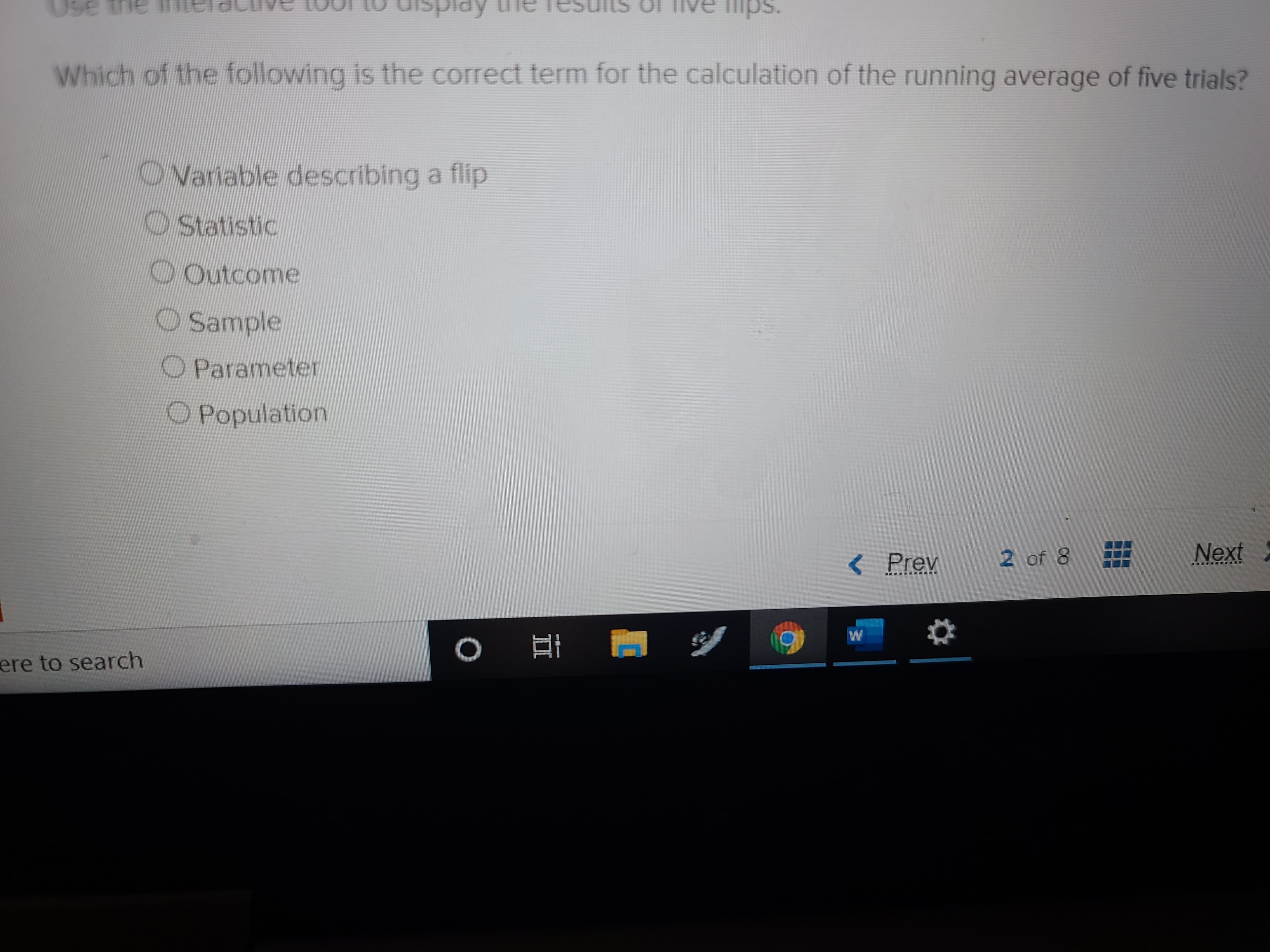 Which of the following is the correct term for the calculation of the running average of five trials?
O Variable describing a flip
OStatistic
