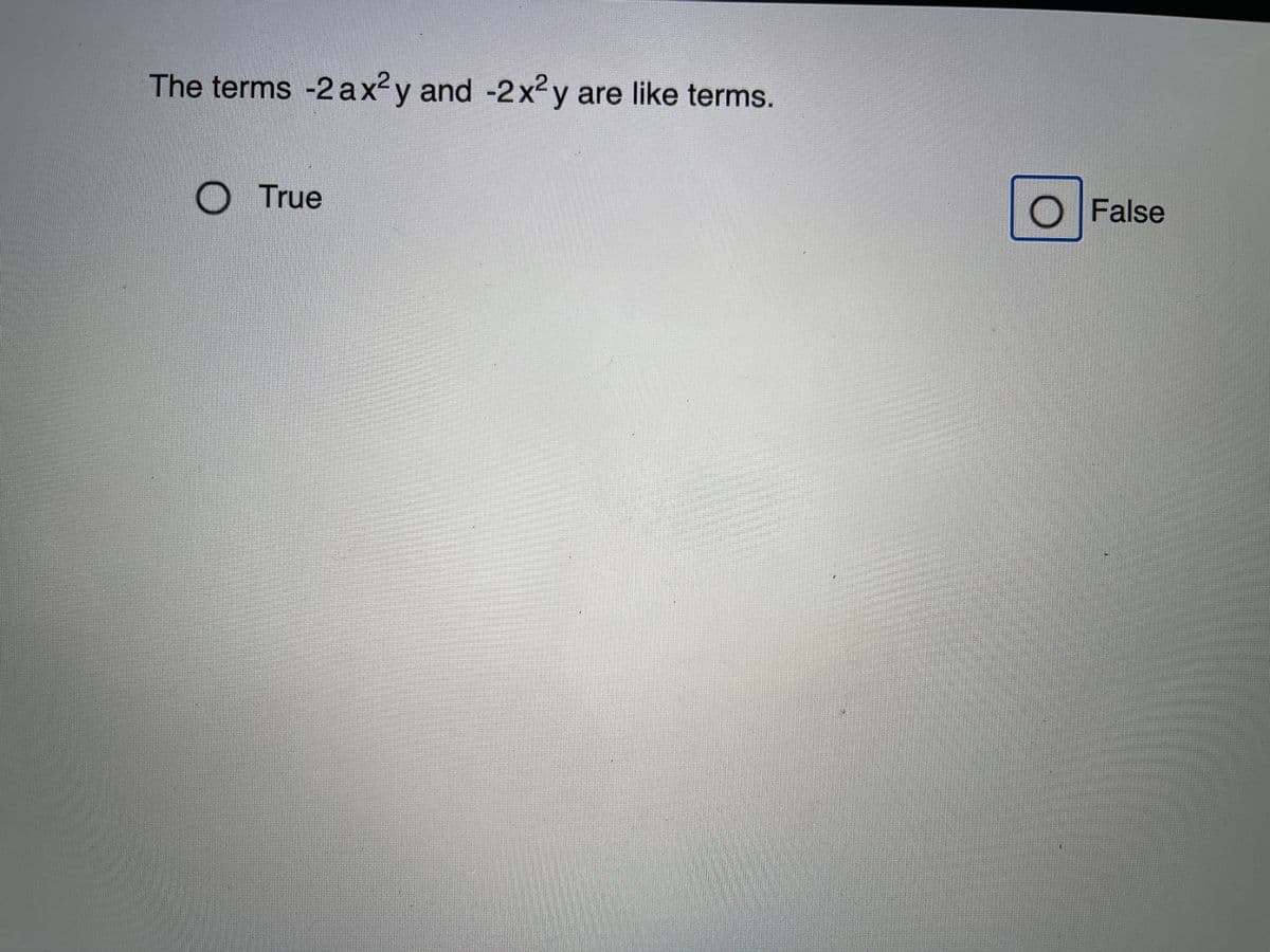 The terms -2 ax²y and -2x2y are like terms.
O True
False
