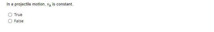In a projectile motion, vy is constant.
True
False
