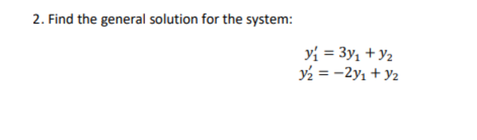 2. Find the general solution for the system:
y₁ = 3y₁ + y₂
y₂2 = -2y₁ + y₂