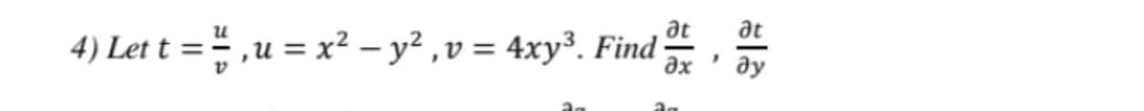 at
at
4) Let t = ,u = x² – y² ,v = 4xy³. Find
əx
ду
