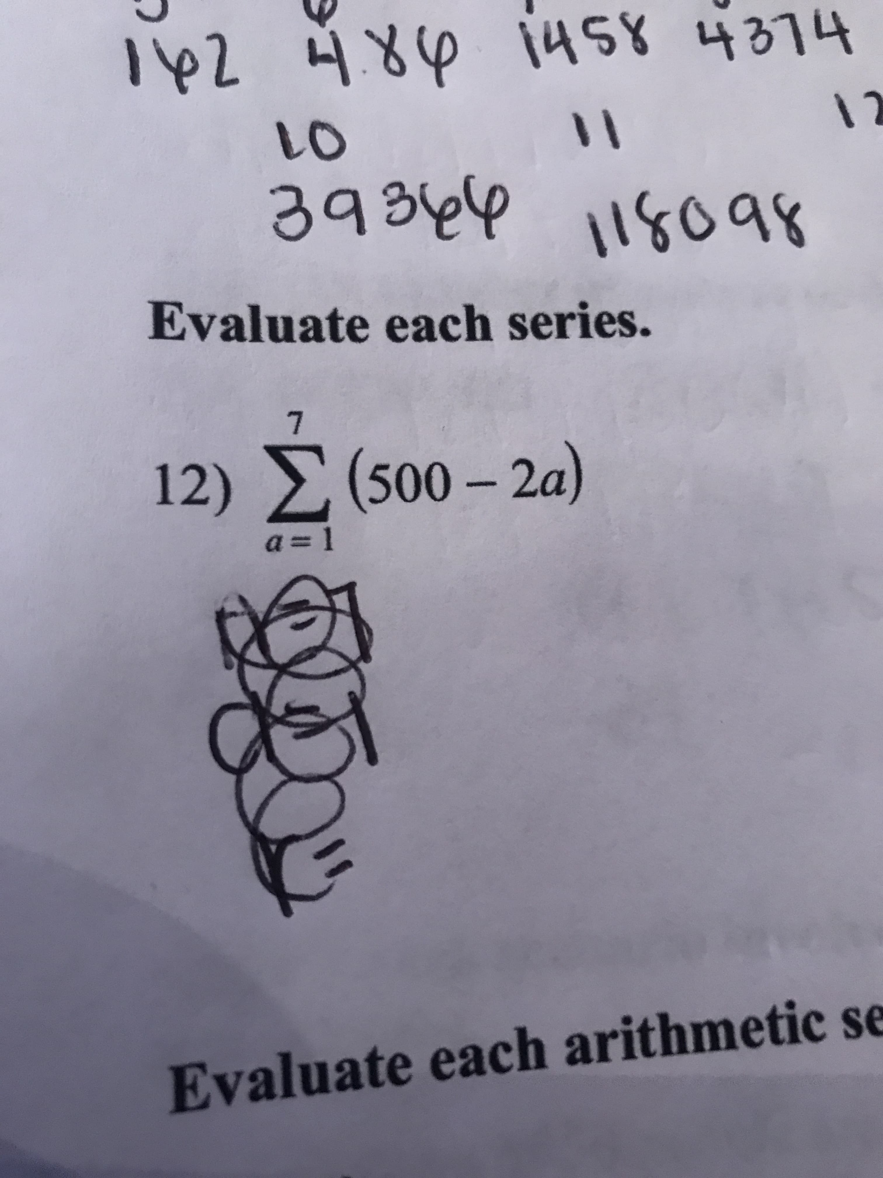 142 4.84 1458 4374
L0
%3|
12
39344
118098
Evaluate each series.
7.
12) (500 – 2a)
a =D1
Evaluate each arithmetic se
