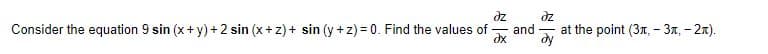 dz
Consider the equation 9 sin (x+y) +2 sin (x+z)+ sin (y +z) = 0. Find the values of -
and
at the point (3л, -Зя, -2п).
dx
dy
