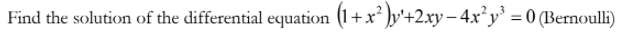 Find the solution of the differential equation (1+x² ]y'+2xy – 4x²y° = 0 (Bernoulli)
