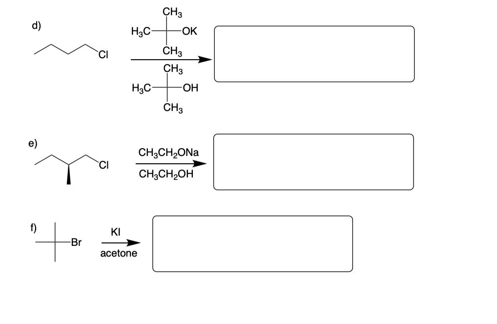 8
e)
-Br
CI
CI
KI
CH3
H3C- -OK
H3C-
acetone
CH3
CH3
-OH
CH3
CH3CH₂ONa
CH3CH₂OH