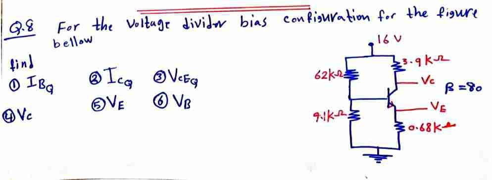 For the Voltage divider bias
on fisuration for the figure
Con
bellow
16 V
find
O IBQ
62kn
OVE
O VB
Vc
R =80
-VE
0.68k
