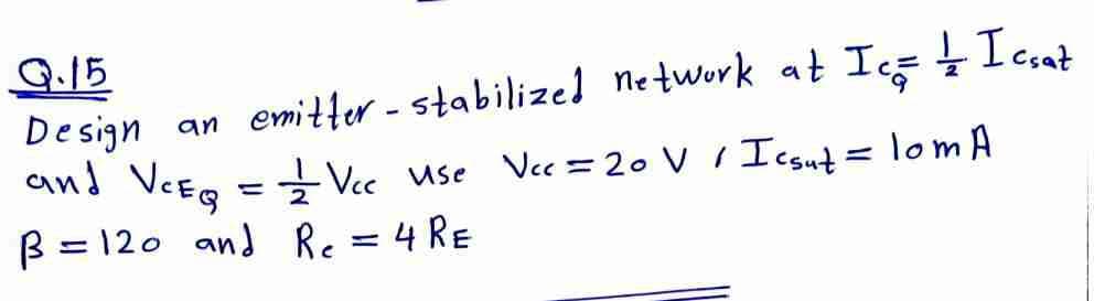 9.15
Design an emitter - stabilizel ne twork at Ic Icat
and VeEo = Vec use Vee= 20 V I Icsut = lomA
B = 120 and Re = 4 RE
%3D
