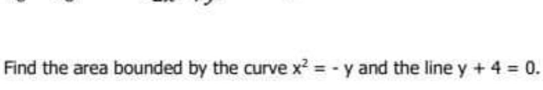 Find the area bounded by the curve x² = -y and the line y + 4 = 0.