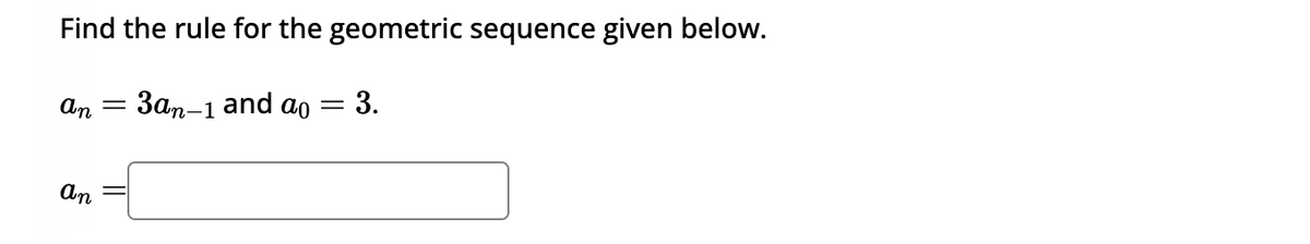 Find the rule for the geometric sequence given below.
:3an-1
2-1 and ao
an
an
-
=
3.