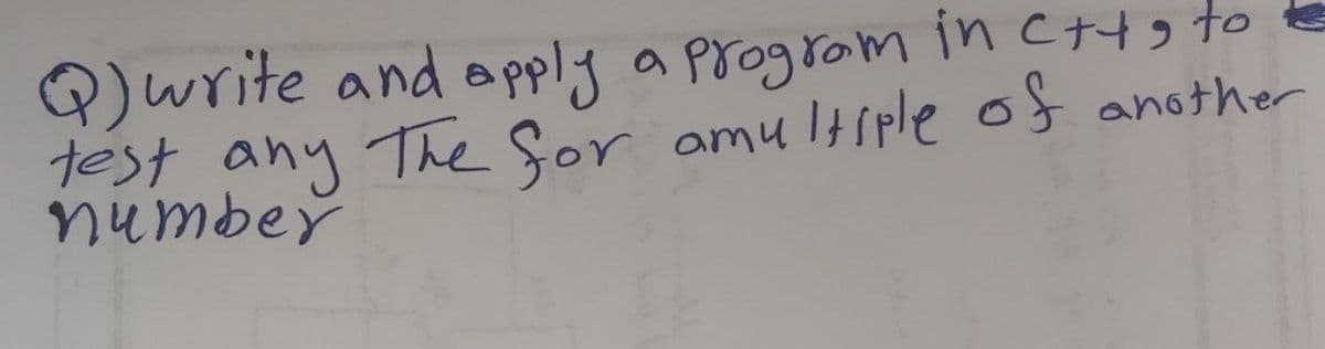 Q)write and opply a program incttto
test any The for
numbey
amu Itsple of another
