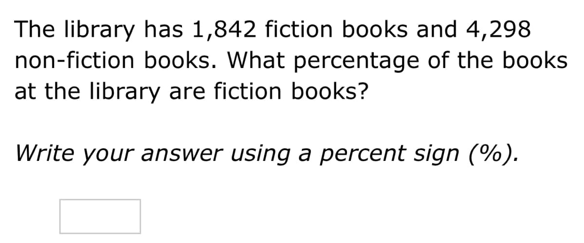 The library has 1,842 fiction books and 4,298
non-fiction books. What percentage of the books
at the library are fiction books?
Write your answer using a percent sign (%).
