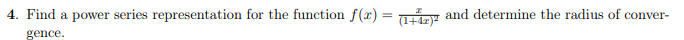 4. Find a power series representation for the function f(x) = RY
and determine the radius of conver-
gence.
