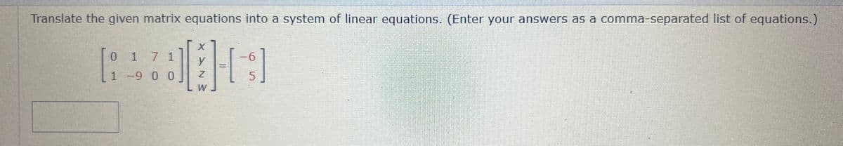 Translate the given matrix equations into a system of linear equations. (Enter your answers as a comma-separated list of equations.)
0 1 7 1
1-9 0 0
1
y
Z
6
5