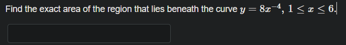 Find the exact area of the region that lies beneath the curve y :
8x-4, 1 < r < 6.
