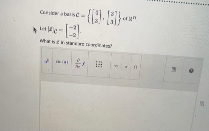 Consider a basis C =
Let (c
[2]
What is in standard coordinates?
96
sin (a)
{[9]. [3]} OF R
of
8x
8
a Ω