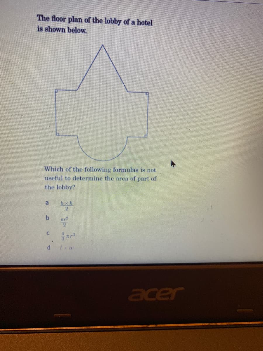 The floor plan of the lobby of a hotel
is shown below.
Which of the following formulas is not
useful to determine the area of part of
the lobby?
bxh
2.
a
C.
acer
