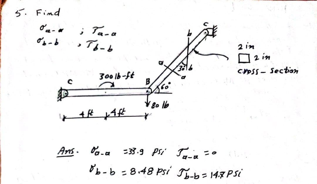 5. Find
; Tana
2 in
口2 im
cDsS- Section
300lb-ft
B
V80 Ib
it
Ans. Oa-a =33.9 psi Join
Ob-b =8.48 psi Tibz 147 PSi
