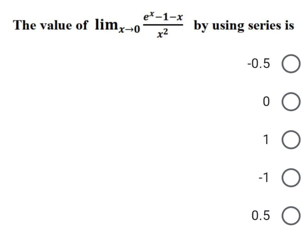 The value of limx→o
ex-1-x
x²
by using series is
-0.5
0
1
O
0.5 O
-1