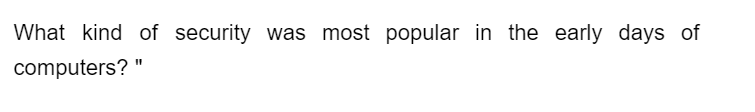 What kind of security was most popular in the early days of
computers? "