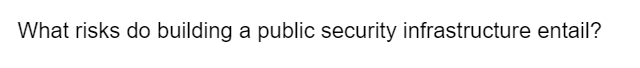 What risks do building a public security infrastructure entail?