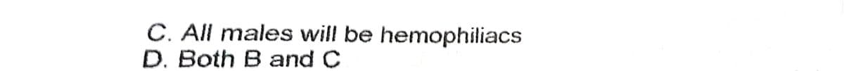 C. All males will be hemophiliacs
D. Both B and C
