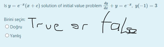 + y = e *, y(-1) = 3
Is y = e "(x + c) solution of initial value problem
falo
True
Birini seçin:
O Doğru
O Yanlış
