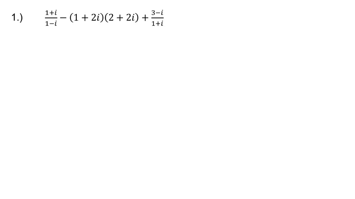 1+i
3-i
1.)
(1+ 2i)(2 + 2i) +
1-i
1+i
