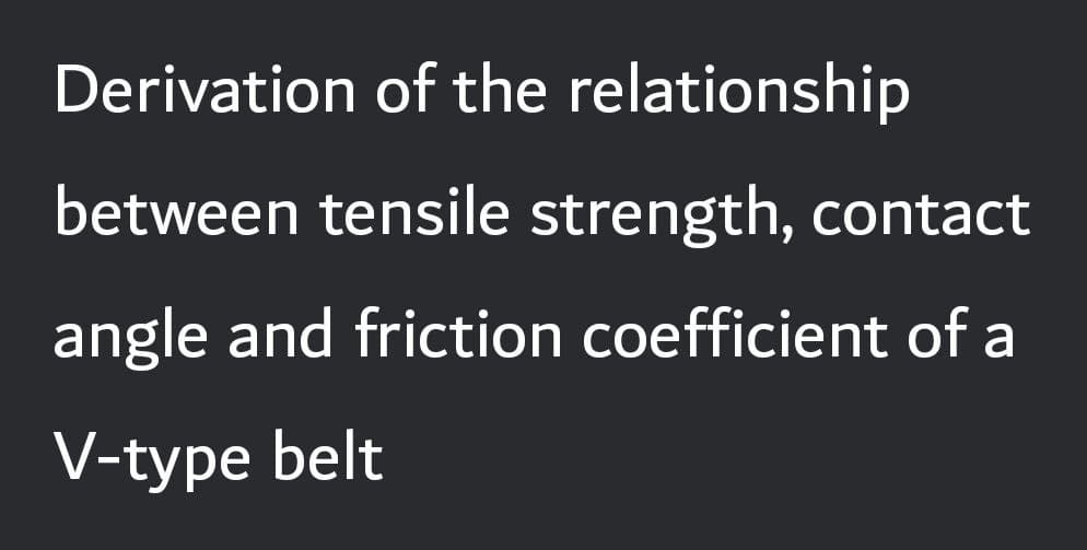 Derivation of the relationship
between tensile strength, contact
angle and friction coefficient of a
V-type belt
