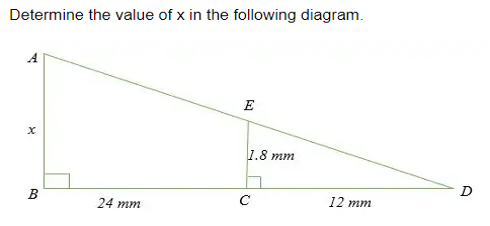 Determine the value of x in the following diagram.
X
B
24 mm
E
1.8 mm
C
12 mm
D