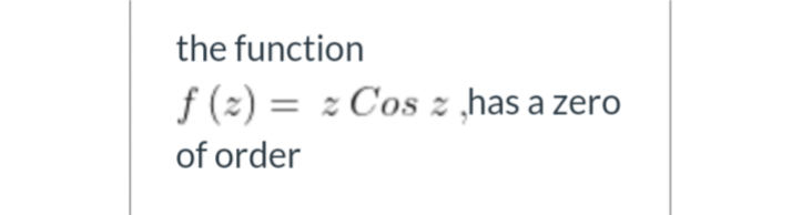 the function
f (2) = z Cos z ̟has a zero
of order
