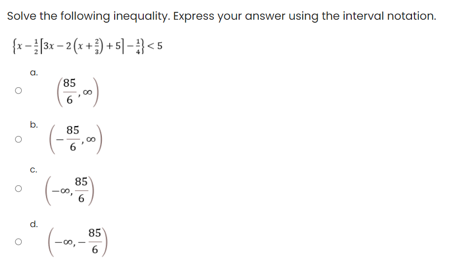 Solve the following inequality. Express your answer using the interval notation.
{x-[3x - 2 (x +) + 5]-} <5
a.
85
6
* (-)
b.
85
6
C.
85
d.
(-a-)
85
-00,
6
8
