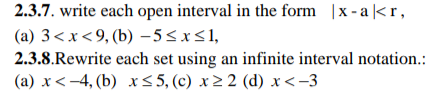 2.3.7. write each open interval in the form |x-a<r,
(a) 3<x<9, (b) -5≤x≤1,
2.3.8.Rewrite
each set using an infinite interval notation.:
(a) x <-4, (b) x≤5, (c) x ≥ 2 (d) x <-3