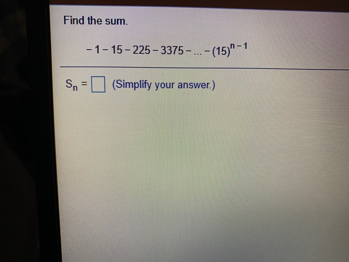 Find the sum.
-1-15-225 - 3375 - .. - (15)"
S.
(Simplify your answer.)
