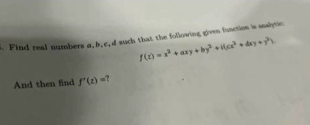 . Find real numbers a, b, c, d such that the following given function is analytic
f(x) = x² + axy + by² +1(cz²+day+y²).
And then find f'(2) =?