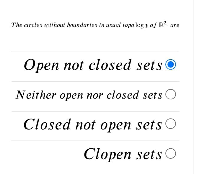 The circles without boundaries in usual topo log y of R are
Open not closed sets O
Neither open nor closed sets O
Closed not open sets O
Clopen sets O
