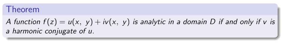 Theorem
A function f(z) = u(x, y) + iv(x, y) is analytic in a domain D if and only if v is
a harmonic conjugate of u.