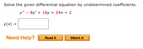 Solve the given differential equation by undetermined coefficients.
y" - 8y' + 16y= 24x + 2
y(x) =
Need Help?
Read It
Watch It