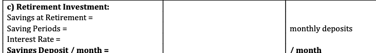 c) Retirement Investment:
Savings at Retirement =
Saving Periods =
Interest Rate =
Savings Deposit / month=
monthly deposits
/ month