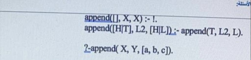 append(|], X, X):- !.
append([H|T], L2, [HỊL]):- append(T, L2, L).
2-append( X, Y, [a, b, c]).
