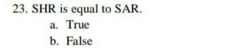 23. SHR is equal to SAR.
a. True
b. False
