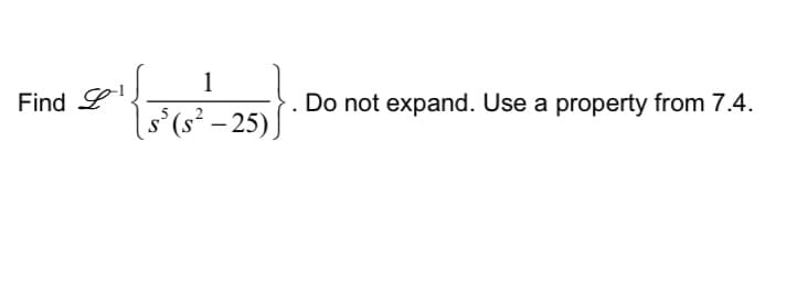 Find L
+1
1
(s²-25)
Do not expand. Use a property from 7.4.