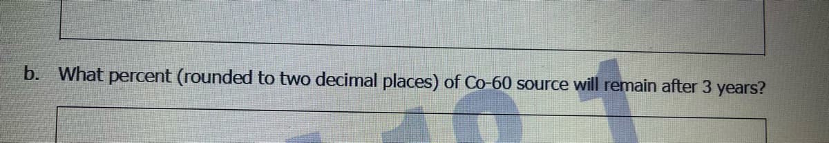 b. What percent (rounded to two decimal places) of Co-60 source will remain after 3 years?