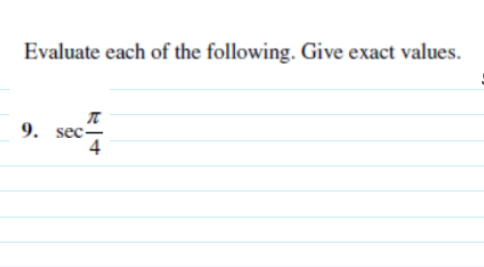 Evaluate each of the following. Give exact values.
9. sec-
4
