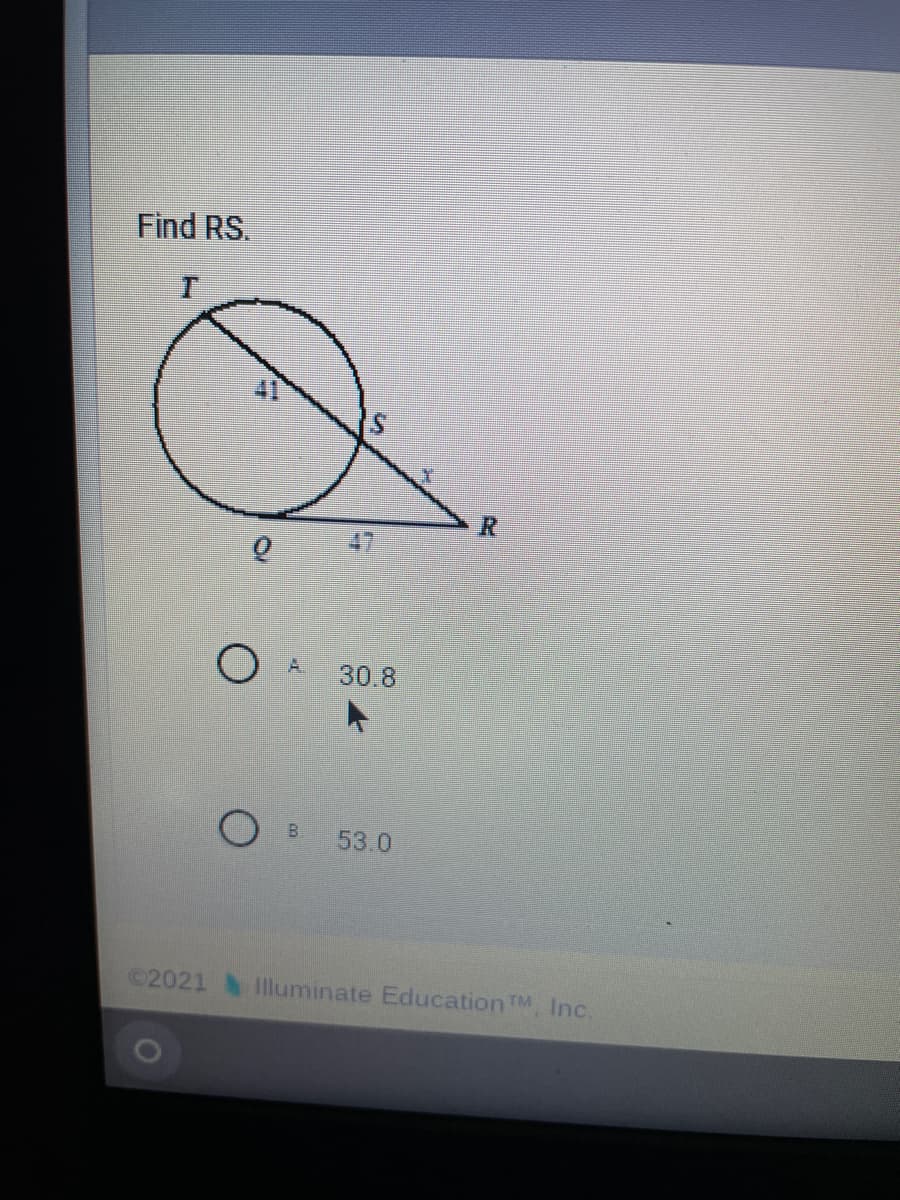 Find RS.
R.
A.
30.8
B.
53.0
2021
lluminate Education TM, Inc.
