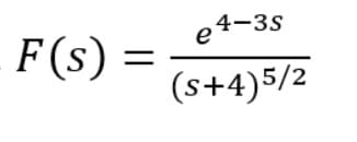 F(s)
=
e4-3s
(s+4)5/2