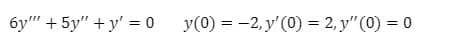 6y"" + 5y"+y' = 0.
y (0) = -2, y'(0) = 2, y" (0) = 0
