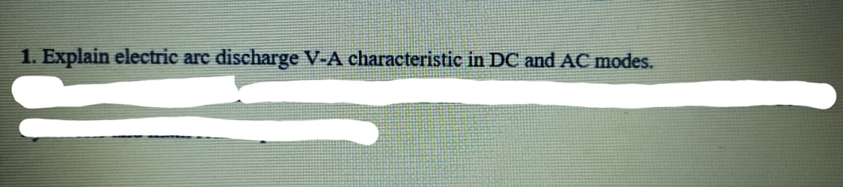 1. Explain electric arc discharge V-A characteristic in DC and AC modes.